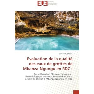 Mudinga, Daniel Evaluation de la qualité des eaux de grottes de Mbanza-Ngungu en RDC: Caractérisation Physico-chimique et Bactériologique des eaux souterraines de la Grotte de Dimba à Mbanza-Ngungu en RDC Mudinga, Daniel Evaluation de la qualité des eaux de grottes de Mbanza-Ngungu en RDC: Caractérisation Physico-chimique et Bactériologique des eaux souterraines de la Grotte de Dimba à Mbanza-Ngungu en RDC
