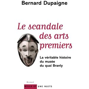 Dupaigne, Bernard Le scandale des arts premiers: La véritable histoire du musée du quai Branly Dupaigne, Bernard Le scandale des arts premiers: La véritable histoire du musée du quai Branly