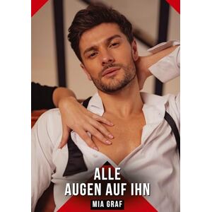 Graf Alle Augen auf ihn: Erotische Kurzgeschichten für Sie und Ihn: Sammelband expliziter, unzensierter Lust, ab 18 Graf Alle Augen auf ihn: Erotische Kurzgeschichten für Sie und Ihn: Sammelband expliziter, unzensierter Lust, ab 18