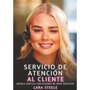 Steele, Lara Servicio de Atención al Cliente: Novela Erótica con Escenas de Sexo Explícito para Adultos Steele, Lara Servicio de Atención al Cliente: Novela Erótica con Escenas de Sexo Explícito para Adultos