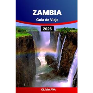 AVA, OLIVIA ZAMBIA GUÍA DE VIAJE 2026: Explore gemas ocultas, aventuras únicas, cultura, vida silvestre y los principales destinos para una experiencia inolvidable. AVA, OLIVIA ZAMBIA GUÍA DE VIAJE 2026: Explore gemas ocultas, aventuras únicas, cultura, vida silvestre y los principales destinos para una experiencia inolvidable.
