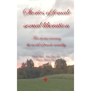 Philosophy Stories of female sexual liberation: Five stories covering the world of female sexuality Philosophy Stories of female sexual liberation: Five stories covering the world of female sexuality