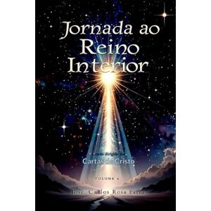 Farias, José Carlos Rosa JORNADA AO REINO INTERIOR 365 Dias para Despertar a Consciência Crística Volume 4: Um Estudo Profundo e Inédito sobre as Cartas de Cristo (CARTAS ... Dias para Despertar a Consciência Crística) Farias, José Carlos Rosa JORNADA AO REINO INTERIOR 365 Dias para Despertar a Consciência Crística Volume 4: Um Estudo Profundo e Inédito sobre as Cartas de Cristo (CARTAS ... Dias para Despertar a Consciência Crística)