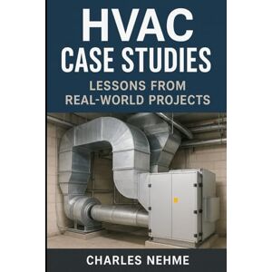 Nehme, Charles HVAC Case Studies: Lessons from Real-World Projects: Insights into Design, Operation, and Optimization from Global Installations Nehme, Charles HVAC Case Studies: Lessons from Real-World Projects: Insights into Design, Operation, and Optimization from Global Installations