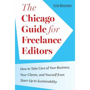 Brenner, Erin The Chicago Guide for Freelance Editors: How to Take Care of Your Business, Your Clients, and Yourself from Start-Up to Sustainability (Chicago Guides to Writing, Editing, and Publishing) Brenner, Erin The Chicago Guide for Freelance Editors: How to Take Care of Your Business, Your Clients, and Yourself from Start-Up to Sustainability (Chicago Guides to Writing, Editing, and Publishing)