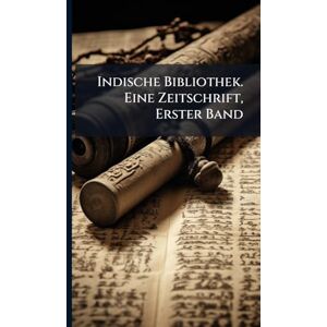 Anonymous Indische Bibliothek. Eine Zeitschrift, Erster Band Anonymous Indische Bibliothek. Eine Zeitschrift, Erster Band