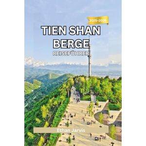 Jarvis, Ethan TIEN SHAN BERGE REISEFÜHRER 2025–2026: Entdecken Sie die verborgene Bergwelt Zentralasiens – Kultur, Trekking und Abenteuer in Kirgisistan, Kasachstan, Usbekistan und China (The Traveler's Companion) Jarvis, Ethan TIEN SHAN BERGE REISEFÜHRER 2025–2026: Entdecken Sie die verborgene Bergwelt Zentralasiens – Kultur, Trekking und Abenteuer in Kirgisistan, Kasachstan, Usbekistan und China (The Traveler's Companion)