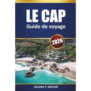 Kaylor, Helena T. Le Cap Guide De Voyage 2026: Principales attractions, informations locales, itinéraires et cartes pour explorer une ville sud-africaine Kaylor, Helena T. Le Cap Guide De Voyage 2026: Principales attractions, informations locales, itinéraires et cartes pour explorer une ville sud-africaine