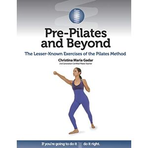 Gadar, Christina Maria Pre-Pilates and Beyond: The Lesser-Known Exercises of the Pilates Method Gadar, Christina Maria Pre-Pilates and Beyond: The Lesser-Known Exercises of the Pilates Method