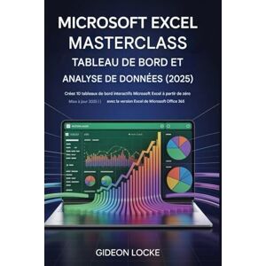 Locke, Gideon Masterclass sur les tableaux de bord et l'analyse des données Microsoft Excel (2025): Créez 10 tableaux de bord Microsoft Excel interactifs de A à Z ... avec la version Excel de Microsoft Office 365 Locke, Gideon Masterclass sur les tableaux de bord et l'analyse des données Microsoft Excel (2025): Créez 10 tableaux de bord Microsoft Excel interactifs de A à Z ... avec la version Excel de Microsoft Office 365