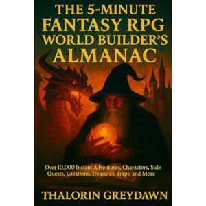 Greydawn, Thalorin The 5-Minute Fantasy RPG World Builder's Almanac: Over 10,000 Instant Adventures, Characters, Side Quests, Locations, Treasures, Traps, And More Greydawn, Thalorin The 5-Minute Fantasy RPG World Builder's Almanac: Over 10,000 Instant Adventures, Characters, Side Quests, Locations, Treasures, Traps, And More
