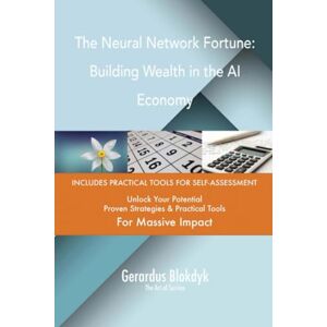 Gerardus Blokdyk - The Art of Service The Neural Network Fortune: Building Wealth in the AI Economy Gerardus Blokdyk - The Art of Service The Neural Network Fortune: Building Wealth in the AI Economy