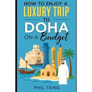 Tang, Phil G Super Cheap Doha Travel Guide 2021: How to Enjoy a $1,000 Trip to Doha for $250 Tang, Phil G Super Cheap Doha Travel Guide 2021: How to Enjoy a $1,000 Trip to Doha for $250