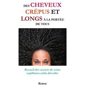 Kenoa Des cheveux crépus et longs à la portée de tous: Recueil des secrets de soins capillaires enfin dévoilés Kenoa Des cheveux crépus et longs à la portée de tous: Recueil des secrets de soins capillaires enfin dévoilés