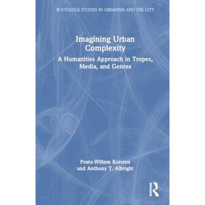 Korsten, Frans-Willem Imagining Urban Complexity: A Humanities Approach in Tropes, Media, and Genres (Routledge Studies in Urbanism and the City) Korsten, Frans-Willem Imagining Urban Complexity: A Humanities Approach in Tropes, Media, and Genres (Routledge Studies in Urbanism and the City)