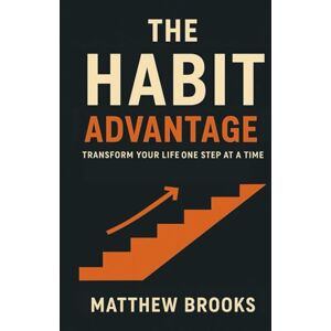 BROOKS, MATTHEW THE HABIT ADVANTAGE: Transform Your Life One Step at a Time BROOKS, MATTHEW THE HABIT ADVANTAGE: Transform Your Life One Step at a Time