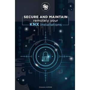 Lavergne, M. Christophe Secure and Maintain Remotely Your KNX Installations Lavergne, M. Christophe Secure and Maintain Remotely Your KNX Installations