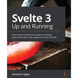 Alessandro Segala Svelte 3 Up and Running: A fast-paced introductory guide to building high-performance web applications with SvelteJS Alessandro Segala Svelte 3 Up and Running: A fast-paced introductory guide to building high-performance web applications with SvelteJS