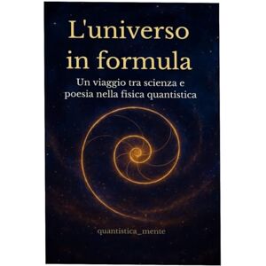 Longobardi, Amerina L'universo in formula: Un viaggio tra scienza e poesia nella fisica quantistica Longobardi, Amerina L'universo in formula: Un viaggio tra scienza e poesia nella fisica quantistica