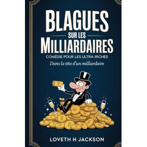 Jackson Blagues sur les milliardaires : comédie pour les ultra-riches: Dans la tête d'un milliardaire Jackson Blagues sur les milliardaires : comédie pour les ultra-riches: Dans la tête d'un milliardaire