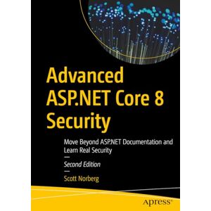 Scott Advanced ASP.NET Core 8 Security: Move Beyond ASP.NET Documentation and Learn Real Security Scott Advanced ASP.NET Core 8 Security: Move Beyond ASP.NET Documentation and Learn Real Security