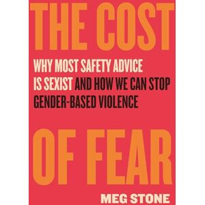 Stone, Meg The Cost of Fear: Why Most Safety Advice Is Sexist and How We Can Stop Gender Based Violence Stone, Meg The Cost of Fear: Why Most Safety Advice Is Sexist and How We Can Stop Gender Based Violence