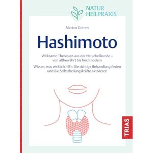 Grimm, Markus Naturheilpraxis: Hashimoto: Wirksame Therapien aus der Naturheilkunde von altbewährt bis hochmodern. Wissen, was wirklich hilft: Die richtige ... und die Selbstheilungskräfte aktivieren Grimm, Markus Naturheilpraxis: Hashimoto: Wirksame Therapien aus der Naturheilkunde von altbewährt bis hochmodern. Wissen, was wirklich hilft: Die richtige ... und die Selbstheilungskräfte aktivieren