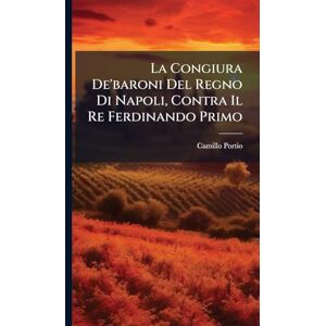 Portio, Camillo La Congiura De'baroni Del Regno Di Napoli, Contra Il Re Ferdinando Primo Portio, Camillo La Congiura De'baroni Del Regno Di Napoli, Contra Il Re Ferdinando Primo