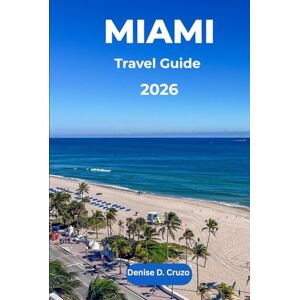Cruzo, Denise D. MIAMI TRAVEL GUIDE 2026: Exploring the Hidden Gems, History, Culture, Foods , and knowing the Dos and Don'ts of the Magic City (Miami) of Florida in USA Cruzo, Denise D. MIAMI TRAVEL GUIDE 2026: Exploring the Hidden Gems, History, Culture, Foods , and knowing the Dos and Don'ts of the Magic City (Miami) of Florida in USA