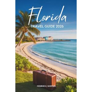 Shimmer, Monroe K. Florida TRAVEL GUIDE 2026: Sun Beaches and Adventure in the USA Shimmer, Monroe K. Florida TRAVEL GUIDE 2026: Sun Beaches and Adventure in the USA