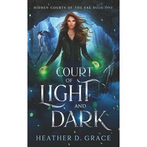 Grace, Heather D. Court of Light and Dark: A Slow Burn Urban Fantasy Romance (Hidden Courts of the Fae) Grace, Heather D. Court of Light and Dark: A Slow Burn Urban Fantasy Romance (Hidden Courts of the Fae)