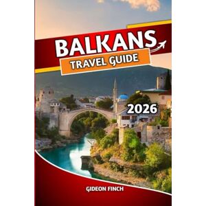 FINCH, GIDEON BALKANS TRAVEL GUIDE 2026: Your Ultimate Guide to Croatia, Serbia, Bosnia & Herzegovina, Montenegro, and Albania , Top Attractions, Budget Tips, Itineraries, Local Food & Culture FINCH, GIDEON BALKANS TRAVEL GUIDE 2026: Your Ultimate Guide to Croatia, Serbia, Bosnia & Herzegovina, Montenegro, and Albania , Top Attractions, Budget Tips, Itineraries, Local Food & Culture