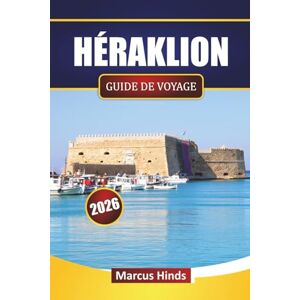 Hinds, Marcus HÉRAKLION GUIDE DE VOYAGE 2026: Explorez les sites historiques, les plages, la cuisine locale et les expériences culturelles de la Crète pour les visiteurs Hinds, Marcus HÉRAKLION GUIDE DE VOYAGE 2026: Explorez les sites historiques, les plages, la cuisine locale et les expériences culturelles de la Crète pour les visiteurs