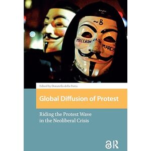 Philosophy Global Diffusion of Protest: Riding the Protest Wave in the Neoliberal Crisis (Protest and Social Movements) Philosophy Global Diffusion of Protest: Riding the Protest Wave in the Neoliberal Crisis (Protest and Social Movements)