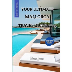 June, Elara YOUR ULTIMATE MALLORCA TRAVEL GUIDE 2025: "Your Essential Guide to Mallorca’s Beaches, Villages & Island Adventures June, Elara YOUR ULTIMATE MALLORCA TRAVEL GUIDE 2025: "Your Essential Guide to Mallorca’s Beaches, Villages & Island Adventures