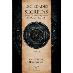 Heckerthorn, Charles William Sociedades secretas de todas las épocas y países: Volumen I: 3 Heckerthorn, Charles William Sociedades secretas de todas las épocas y países: Volumen I: 3