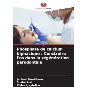 Kawtikwar, Janhavi Phosphate de calcium biphasique: Construire l'os dans la régénération parodontale Kawtikwar, Janhavi Phosphate de calcium biphasique: Construire l'os dans la régénération parodontale