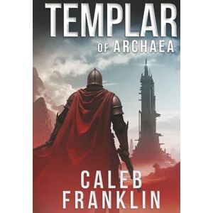 Franklin, Caleb Templar of Archaea: A Military Sci-Fi Epic (The Doomed Empire Saga) Franklin, Caleb Templar of Archaea: A Military Sci-Fi Epic (The Doomed Empire Saga)