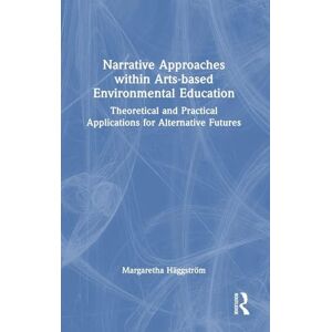 Häggström, Margaretha Narrative Approaches within Arts-based Environmental Education: Theoretical and Practical Applications for Alternative Futures Häggström, Margaretha Narrative Approaches within Arts-based Environmental Education: Theoretical and Practical Applications for Alternative Futures