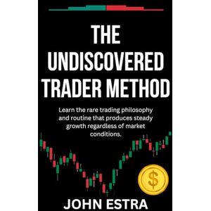 Estra, John The Undiscovered Trader Method: Learn the rare trading philosophy and routine that produces steady growth regardless of market conditions. Estra, John The Undiscovered Trader Method: Learn the rare trading philosophy and routine that produces steady growth regardless of market conditions.