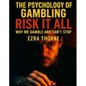 Thorne, Ezra The Psychology Of Gambling: Risk It All: Why We Gamble and Can’t Stop (MindPlay: The Psychology of Everyday Power) Thorne, Ezra The Psychology Of Gambling: Risk It All: Why We Gamble and Can’t Stop (MindPlay: The Psychology of Everyday Power)