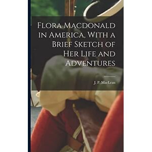 United Flora Macdonald in America, With a Brief Sketch of Her Life and Adventures United Flora Macdonald in America, With a Brief Sketch of Her Life and Adventures