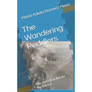 Romero Mesa, Maria Adiela The Wandering Peddlers: The Voice that Breaks the Silence Romero Mesa, Maria Adiela The Wandering Peddlers: The Voice that Breaks the Silence
