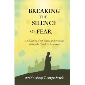 Stack BISHOP, REV George Breaking The Silence Of Fear: a collection of reflections and homilies during the covid 19 pandemic Stack BISHOP, REV George Breaking The Silence Of Fear: a collection of reflections and homilies during the covid 19 pandemic