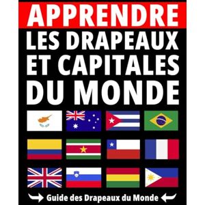 Publishig, Glacier Apprendre les Drapeaux et Capitales du Monde: Guide des Drapeaux Publishig, Glacier Apprendre les Drapeaux et Capitales du Monde: Guide des Drapeaux