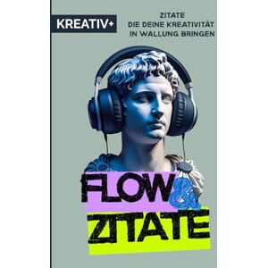 Verlag, Kreativ+ FLOW & ZITATE" die deine Kreativität in Wallung bringen: Ein Zitatbuch für Künstler, Denker und Mutige Verlag, Kreativ+ FLOW & ZITATE" die deine Kreativität in Wallung bringen: Ein Zitatbuch für Künstler, Denker und Mutige