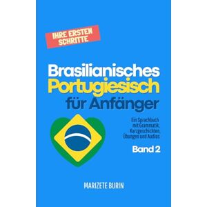 Burin, Marizete Brasilianisches Portugiesisch für Anfänger: Ihre ersten Schritte: Ein Sprachbuch mit Grammatik, Kurzgeschichten, Übungen und Audios Band 2 Burin, Marizete Brasilianisches Portugiesisch für Anfänger: Ihre ersten Schritte: Ein Sprachbuch mit Grammatik, Kurzgeschichten, Übungen und Audios Band 2
