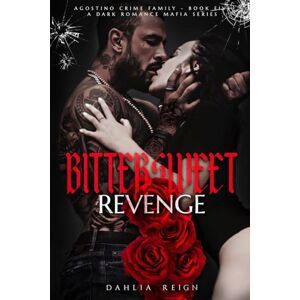 Reign, Dahlia Bittersweet Revenge: Agostino Crime Family Book Five Reign, Dahlia Bittersweet Revenge: Agostino Crime Family Book Five