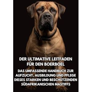 Books, Inkspire Der Ultimative Leitfaden für den Boerboel: Das Umfassende Handbuch zur Aufzucht, Ausbildung und Pflege Dieses Starken und Beschützenden Südafrikanischen Mastiffs Books, Inkspire Der Ultimative Leitfaden für den Boerboel: Das Umfassende Handbuch zur Aufzucht, Ausbildung und Pflege Dieses Starken und Beschützenden Südafrikanischen Mastiffs