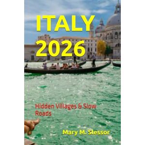 Slessor, Mary M. ITALY 2026: Hidden Villages & Slow Roads Slessor, Mary M. ITALY 2026: Hidden Villages & Slow Roads